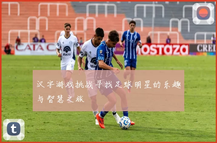 汉字游戏挑战寻找足球明星的乐趣与智慧之旅