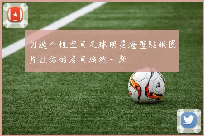 打造个性空间足球明星墙壁贴纸图片让你的房间焕然一新