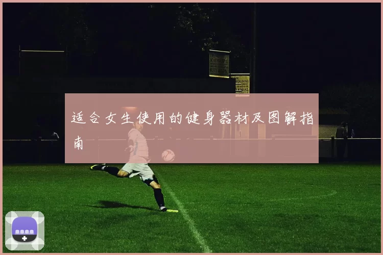 适合女生使用的健身器材及图解指南