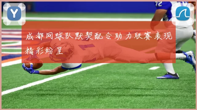 成都网球队默契配合助力联赛表现精彩纷呈