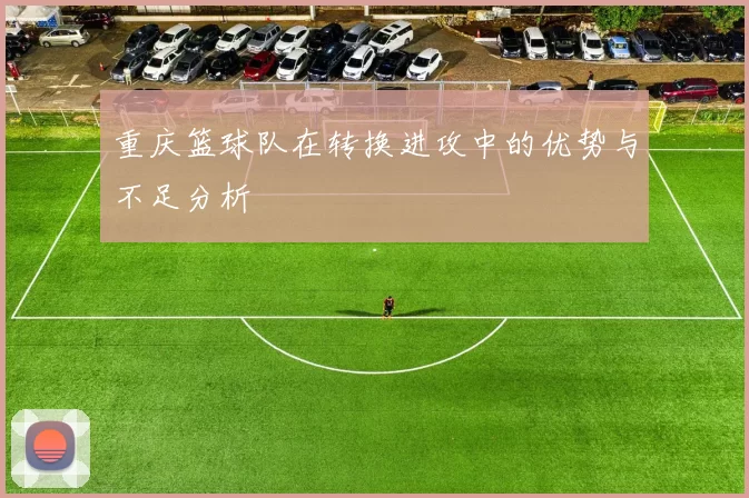 重庆篮球队在转换进攻中的优势与不足分析