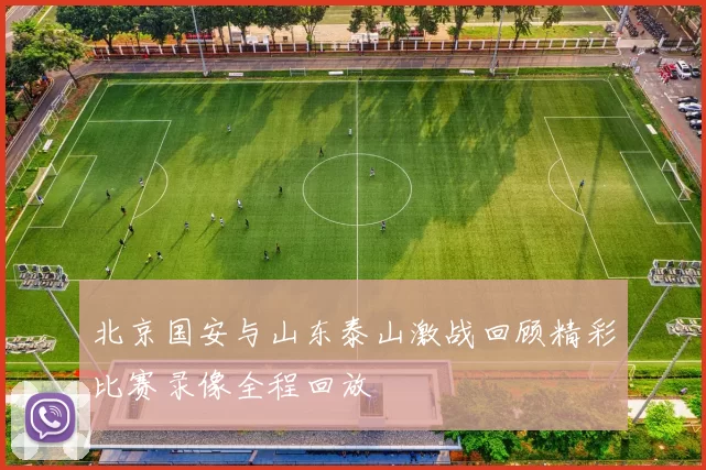 北京国安与山东泰山激战回顾精彩比赛录像全程回放
