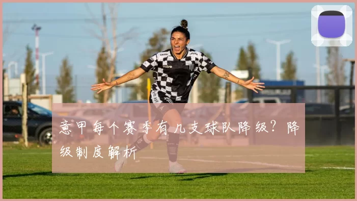 意甲每个赛季有几支球队降级？降级制度解析